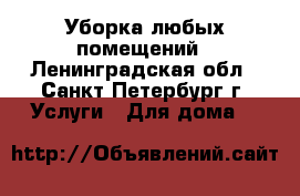 Уборка любых помещений - Ленинградская обл., Санкт-Петербург г. Услуги » Для дома   